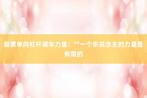 股票单向杠杆凝华力量：**一个东说念主的力量是有限的